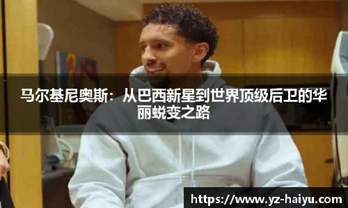 马尔基尼奥斯：从巴西新星到世界顶级后卫的华丽蜕变之路