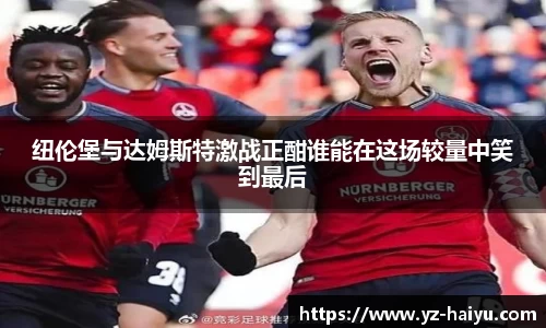纽伦堡与达姆斯特激战正酣谁能在这场较量中笑到最后